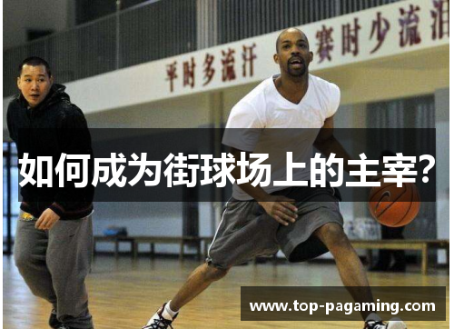 如何成为街球场上的主宰? 如何成为街球场上的主宰?