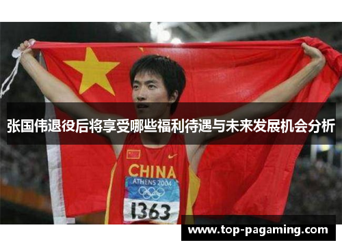 张国伟退役后将享受哪些福利待遇与未来发展机会分析 张国伟退役后将享受哪些福利待遇与未来发展机会分析
