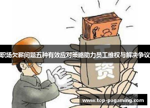 职场欠薪问题五种有效应对策略助力员工维权与解决争议 职场欠薪问题五种有效应对策略助力员工维权与解决争议