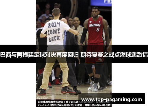 巴西与阿根廷足球对决再度回归 期待复赛之战点燃球迷激情 巴西与阿根廷足球对决再度回归 期待复赛之战点燃球迷激情
