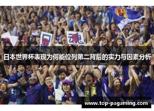 日本世界杯表现为何能位列第二背后的实力与因素分析 日本世界杯表现为何能位列第二背后的实力与因素分析