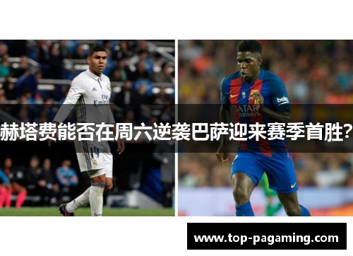 赫塔费能否在周六逆袭巴萨迎来赛季首胜? 赫塔费能否在周六逆袭巴萨迎来赛季首胜?