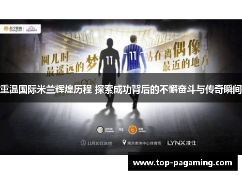 重温国际米兰辉煌历程 探索成功背后的不懈奋斗与传奇瞬间 重温国际米兰辉煌历程 探索成功背后的不懈奋斗与传奇瞬间