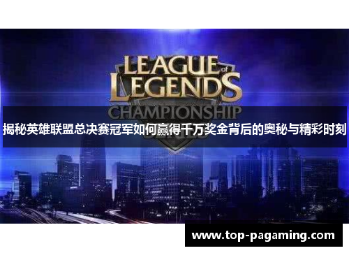 揭秘英雄联盟总决赛冠军如何赢得千万奖金背后的奥秘与精彩时刻 揭秘英雄联盟总决赛冠军如何赢得千万奖金背后的奥秘与精彩时刻
