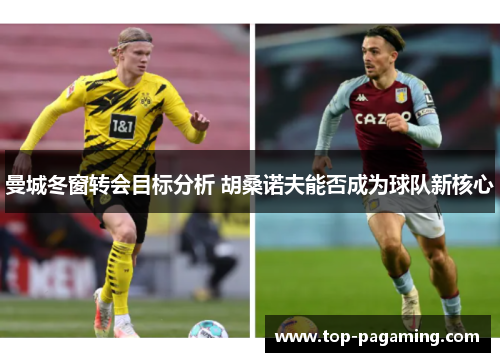 曼城冬窗转会目标分析 胡桑诺夫能否成为球队新核心 曼城冬窗转会目标分析 胡桑诺夫能否成为球队新核心