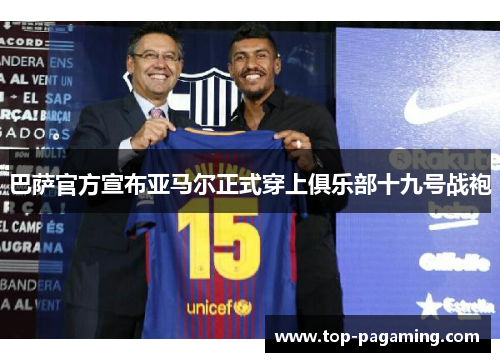巴萨官方宣布亚马尔正式穿上俱乐部十九号战袍