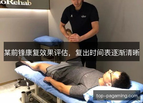 某前锋康复效果评估，复出时间表逐渐清晰
